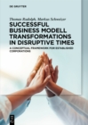 Successful Business Model Transformations in Disruptive Times : A conceptual framework for established corporations - Book