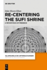 Re-centering the Sufi Shrine : A Metaphysics of Presence - eBook