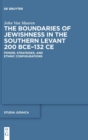The Boundaries of Jewishness in the Southern Levant 200 BCE-132 CE : Power, Strategies, and Ethnic Configurations - Book