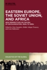 Eastern Europe, the Soviet Union, and Africa : New Perspectives on the Era of Decolonization, 1950s to 1990s - eBook