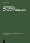 Nietzsche's Affirmative Morality : A Revaluation Based in the Dionysian World-View - eBook