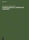 Gynecological Operative Anatomy : The Simple and Radical Hysterectomy. Atlas. Appendix: The Radioisotope Radical Operation - eBook