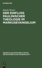 Der Einflu? Paulinischer Theologie Im Markusevangelium : Eine Studie Zur Neutestamentlichen Theologie - Book