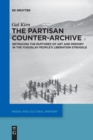 The Partisan Counter-Archive : Retracing the Ruptures of Art and Memory in the Yugoslav People's Liberation Struggle - Book