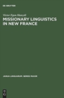 Missionary Linguistics in New France : A Study of Seventeenth- and Eighteenth-Century Descriptions of American Indian Languages - Book