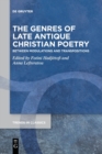 The Genres of Late Antique Christian Poetry : Between Modulations and Transpositions - Book