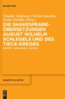 Die Shakespeare-Ubersetzungen August Wilhelm Schlegels Und Des Tieck-Kreises : Kontext - Geschichte - Edition - Book
