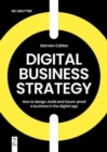 Digital Business Strategy : How to Design, Build, and Future-Proof a Business in the Digital Age - Book