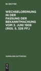 Wechselordnung in Der Fassung Der Bekanntmachung Vom 3. Juni 1908 (Rgs. S. 326 Ff.) : Mit Einem Anhang, Enthaltend Den Wechselproze? Und Nebengesetze - Book