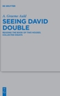 Seeing David Double : Reading the Book of Two Houses. Collected Essays - Book