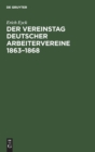 Der Vereinstag Deutscher Arbeitervereine 1863-1868 : Ein Beitrag Zur Entstehungsgeschichte Der Deutschen Arbeiterbewegung - Book