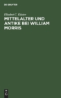 Mittelalter Und Antike Bei William Morris : Ein Beitrag Zur Geschichte Des Mediaevalismus in England - Book