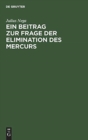 Ein Beitrag Zur Frage Der Elimination Des Mercurs : Mit Besonderer Ber?cksichtigung Des Glycocoll-Quecksilbers. Inaugural-Dissertation - Book