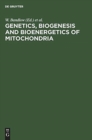 Genetics, Biogenesis and Bioenergetics of Mitochondria : Proceedings of a Symposium held at the Genetisches Institut der Universitat Munchen, September 11-13, 1975 - Book