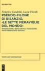 Pseudo-Filone di Bisanzio, ›Le sette meraviglie del mondo‹ : Introduzione, testo critico, traduzione, note esegetiche e testuali; con la traduzione latina di Lukas Holste - Book