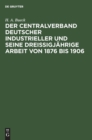 Der Centralverband Deutscher Industrieller Und Seine Drei?igj?hrige Arbeit Von 1876 Bis 1906 - Book