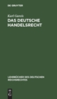 Das Deutsche Handelsrecht : Ein Kurzgefa?tes Lehrbuch Des Im Deutschen Reiche Geltenden Handels-, Wechsel- Und Seerechts - Book