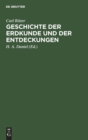 Geschichte Der Erdkunde Und Der Entdeckungen : Vorlesungen an Der Universit?t Zu Berlin Gehalten; Mit Carl Ritter's Bildni? - Book