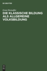 Die Klassische Bildung ALS Allgemeine Volksbildung : Vortrag Gehalten Au Der 55. Versammlung Deutscher Philologen Und Schulm?nner Im Erlangen - Book