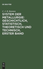 System der Metallurgie: geschichtlich, statistisch, theoretisch und technisch, Erster Band : nebst 1 Atlas mit 51 Kupfertafel - Book