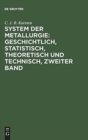 System der Metallurgie: geschichtlich, statistisch, theoretisch und technisch, Zweiter Band - Book