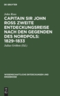 Capitain Sir John Ross Zweite Entdeckungsreise Nach Den Gegenden Des Nordpols: 1829-1833 - Book