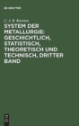 System der Metallurgie: geschichtlich, statistisch, theoretisch und technisch, Dritter Band - Book