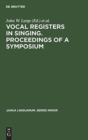 Vocal registers in singing. Proceedings of a Symposium : Seventy-eighth meeting of the Acoustical Society of America, San Diego, California, Nov. 7, 1969 and Silver jubilee convention of the National - Book