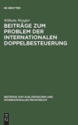 Beitrage Zum Problem Der Internationalen Doppelbesteuerung : Die Begriffsbildung Im Internationalen Steuerrecht - Book