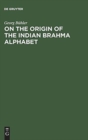 On the origin of the Indian Brahma alphabet : Together with two appendices on the origin of the Kharosthe alphabet and of the so-called letter-numerals of the Brahmi - Book