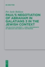 Paul's Negotiation of Abraham in Galatians 3 in the Jewish Context : The Galatian Converts - Lineal Descendants of Abraham and Heirs of the Promise - Book