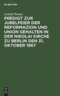 Predigt Zur Jubelfeier Der Reformazion Und Union Gehalten in Der Nikolai Kirche Zu Berlin Den 31. Oktober 1867 - Book