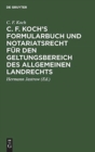 C. F. Koch's Formularbuch und Notariatsrecht f?r den Geltungsbereich des Allgemeinen Landrechts - Book