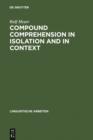 Compound Comprehension in Isolation and in Context : The contribution of conceptual and discourse knowledge to the comprehension of German novel noun-noun compounds - eBook