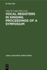 Vocal registers in singing. Proceedings of a Symposium : Seventy-eighth meeting of the Acoustical Society of America, San Diego, California, Nov. 7, 1969 and Silver jubilee convention of the National - eBook