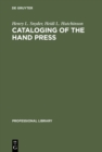 Cataloging of the Hand Press : A Comparative and Analytical Study of Cataloging Rules and Formats Employed in Europe - eBook