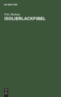 Isolierlackfibel : Anleitung F?r Den Praktischen Einsatz Neuzeitlicher Elektro-Isolierlacke Im Elektromaschinen-, Transformatoren- Und Starkstrom-Apparatebau - Book
