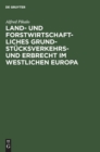 Land- Und Forstwirtschaftliches Grundst?cksverkehrs- Und Erbrecht Im Westlichen Europa : Eine Rechtsvergleichende Darstellung - Book