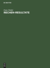 Rechen-Resultate : Tabellen Zum Ablesen Der Resultate Von Multiplikationen Und Divisionen Bis 100 X 1000=100000 in Bruchteilen Und Ganzen Zahlen. Rechenhilfsmittel F?r Alle Arten Des Rechnens Mit Zahl - Book