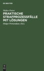 Praktische Strafproze?f?lle Mit L?sungen : Ein Induktives Lehrbuch Des Strafproze?rechts - Book