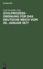 Zivilproze?ordnung F?r Das Deutsche Reich Vom 30. Januar 1877 : In Der Fassung Der Bekanntmachung Vom 20. Mai 1898 Mit Den Ab?nderungen Des Rg. Vom 5. Juni 1905. - Book