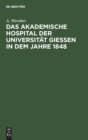 Das Akademische Hospital Der Universit?t Giessen in Dem Jahre 1848 - Book