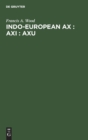 Indo-European ax : axi : axu : A Study in Ablaut and in Wordformation - Book