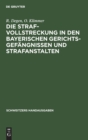 Die Strafvollstreckung in Den Bayerischen Gerichtsgef?ngnissen Und Strafanstalten - Book