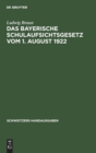 Das Bayerische Schulaufsichtsgesetz Vom 1. August 1922 : Mit Erl?uterungen Und Einem Anhang - Book