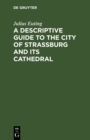 A Descriptive Guide to the City of Strassburg and its Cathedral - Book