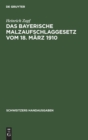 Das Bayerische Malzaufschlaggesetz Vom 18. M?rz 1910 : Mit Ausf?hrungsbestimmungen Und Erl?uterungen - Book