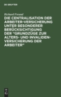 Die Centralisation Der Arbeiter-Versicherung Unter Besonderer Ber?cksichtigung Der "Grundz?ge Zur Alters- Und Invalidenversicherung Der Arbeiter" : Eine Skizze - Book