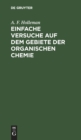 Einfache Versuche Auf Dem Gebiete Der Organischen Chemie : Eine Anleitung F?r Studierende Lehrer an H?heren Schulen Und Seminaren Sowie Zum Selbstunterricht - Book