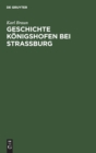 Geschichte K?nigshofen Bei Stra?burg : Festschrift Zur Grundsteinlegung Der Evangelischen Kirche in K?nigshofen Am 15. Oktober 1911 - Book